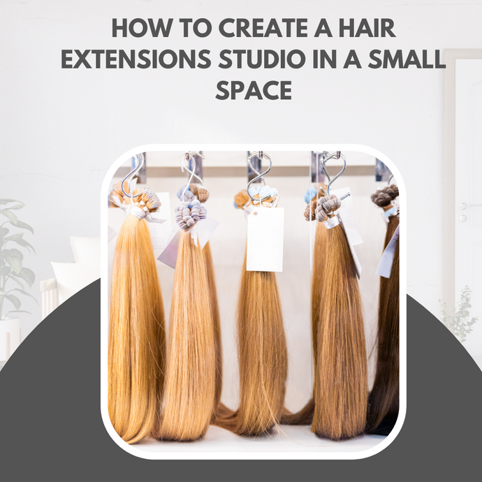 How To Create a Hair Extensions Studio In a Small Space